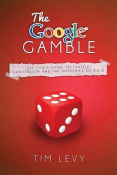 Paperback The Google Gamble: The CEO's Guide to Traffic, Content and the Mysteries of S.E.O. Book