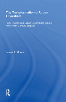 Paperback The Transformation of Urban Liberalism: Party Politics and Urban Governance in Late Nineteenth-Century England Book