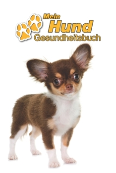Mein Hund Gesundheitsbuch: Chihuahua Welpe | 109 Seiten, 15cm x 23cm ca. A5 | Notizbuch zum Ausfüllen für Impfungen, Tierarztbesuche, ... Hundebesitzer | Eintragbuch (German Edition)