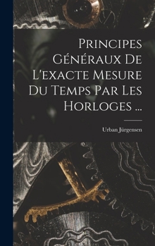 Hardcover Principes Généraux De L'exacte Mesure Du Temps Par Les Horloges ... [French] Book