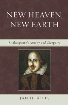 Hardcover New Heaven, New Earth: Shakespeare's Antony and Cleopatra Book