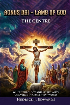 AGNUS DEI – LAMB OF GOD THE CENTER: Where Theology and Spirituality Converge in Grace that Works