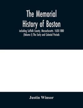 Paperback The memorial history of Boston: including Suffolk County, Massachusetts. 1630-1880 (Volume I) The Early and Colonial Periods. Book