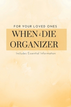When I Die Organizer - When I Am Gone & Preparing For Death Planner Book: Record Of The Details That My Family Members & Close Friends Should Know When I Die; Will Planner With A Peace Of Mind