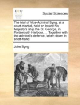 Paperback The trial of Vice-Admiral Byng, at a court-martial, held on board his Majesty's ship the St. George, in Portsmouth Harbour. ... Together with the admi Book