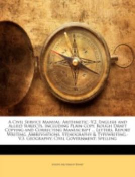 Paperback A Civil Service Manual: Arithmetic.-V.2. English and Allied Subjects, Including Plain Copy, Rough Draft Copying and Correcting Manuscript ... Book