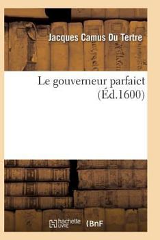 Paperback Le Gouverneur Parfaict [French] Book