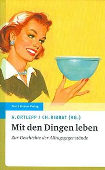 Mit den Dingen leben: Zur Geschichte der Alltagsgegenstande (Transatlantische Historische Studien) (German Edition)