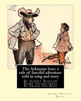 Paperback The Arkansaw bear; a tale of fanciful adventure told in song and story (illustrated): By Albert Bigelow Paine ind pictures By Frank Ver Beck(William F Book