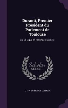 Duranti, premier président du parlement de Toulouse: ou, La ligue en Province