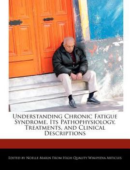 Understanding Chronic Fatigue Syndrome, Its Pathophysiology, Treatments, and Clinical Descriptions