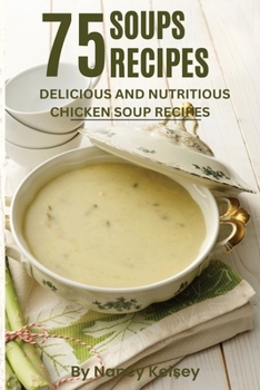 Paperback Soup Recipes: Top 75 Simple, Fast and Easy, Delicious and Nutritious Chicken Soup Recipes Book