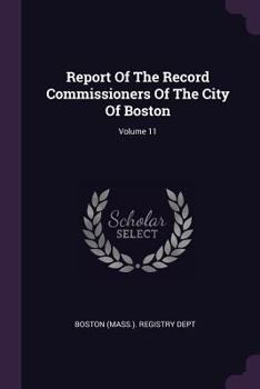 Report of the Record Commissioners of the City of Boston, Volume 11