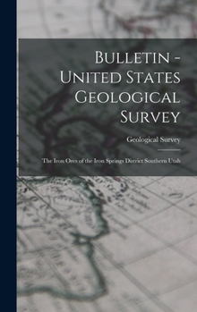 Hardcover Bulletin - United States Geological Survey: The Iron Ores of the Iron Springs District Southern Utah Book