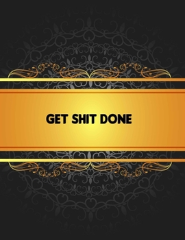 Paperback Get Shit Done: Five year Monthly and Yearly Schedule Diary - High School, College, University, Home, Organizer 5 Year Calendar Gold a Book