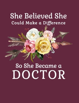 She Believed She Could Make a Difference So She Became a Doctor: 8.5x11 Notebook 100 Blank Lined College Rule Pages  Boho Chic Rustic Arrow Flower Bouquet Doctor Gift