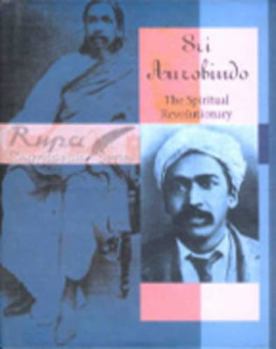 Hardcover Sri Aurobindo: The Spiritual Revolutionary Book