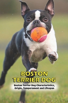 Paperback Boston Terrier Dog: Boston Terrier Dog Characteristics, Origin, Temperament and Lifespan Book