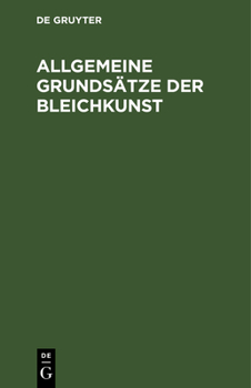 Hardcover Allgemeine Grundsätze Der Bleichkunst: Oder Theoretische Und Praktische Anleitung Zum Bleichen Des Flachses, Der Baumwolle, Der Wolle Und Seide, So Wi [German] Book