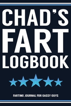 Chad's Fart Logbook Farting Journal For Gassy Guys: Chad Name Gift Funny Fart Joke Farting Noise Gag Gift Logbook Notebook Journal Guy Gift 6x9