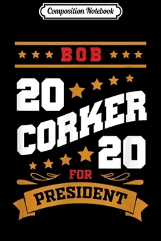 Composition Notebook: Bob Corker 2020 for President US Election Republican Party Journal/Notebook Blank Lined Ruled 6x9 100 Pages