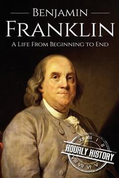 Paperback Benjamin Franklin: A Life From Beginning to End Book