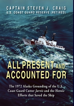 Hardcover All Present and Accounted For: The 1972 Alaska Grounding of the U.S. Coast Guard Cutter Jarvis and the Heroic Efforts that Saved the Ship Book