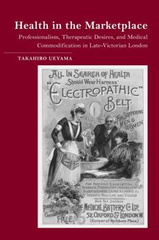 Hardcover Health in the Marketplace: Professionalism, Therapeutic Desires, and Medical Commodification in Late-Victorian London Book