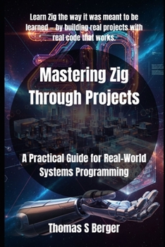 Paperback Mastering Zig Through Projects: A Practical Guide for Real-World Systems Programming Book