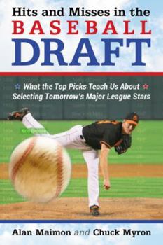 Paperback Hits and Misses in the Baseball Draft: What the Top Picks Teach Us About Selecting Tomorrow's Major League Stars Book