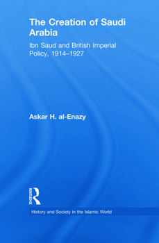 Paperback The Creation of Saudi Arabia: Ibn Saud and British Imperial Policy, 1914-1927 Book