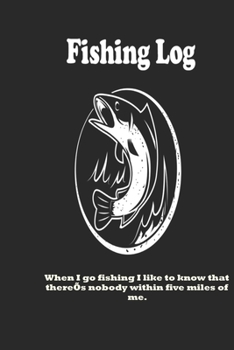 Paperback When I go fishing I like to know that there's nobody within five miles of me.: Fishing Log: Blank Lined Journal Notebook, 100 Pages, Soft Matte Cover, Book