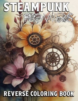 Paperback Steampunk Flowers, Reverse Coloring Book [Large Print] Book
