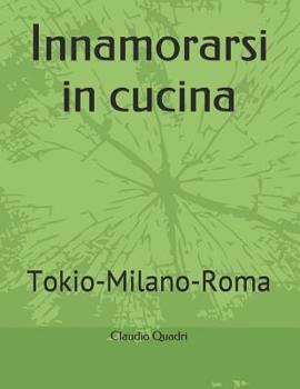 Paperback Innamorarsi in cucina: Tokio-Milano-Roma [Italian] Book