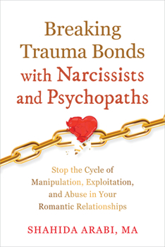 Paperback Breaking Trauma Bonds with Narcissists and Psychopaths: Stop the Cycle of Manipulation, Exploitation, and Abuse in Your Romantic Relationships Book