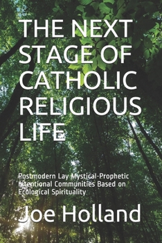 Paperback The Next Stage of Catholic Religious Life: Postmodern Lay Mystical-Prophetic Intentional Communities Based on Ecological Spirituality Book