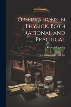 Paperback Observations in Physick, Both Rational and Practical: With a Treatise of the Small-Pox Book