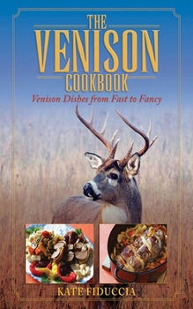 Hardcover The Venison Cookbook: Venison Dishes from Fast to Fancy Book