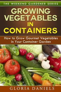 Paperback Growing Vegetables in Containers: How to Grow Gourmet Vegetables in Your Container Garden Book