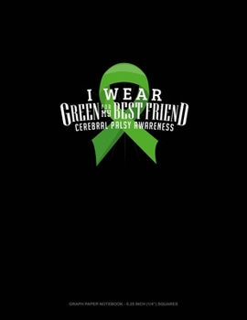 I Wear Green For My Best Friend Cerebral Palsy Awareness: Graph Paper Notebook - 0.25 Inch (1/4") Squares