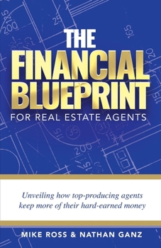 The Financial Blueprint for Real Estate Agents: Unveiling How Top Producing Agents Keep More of Their Hard Earned Money B0CNSCN4LM Book Cover