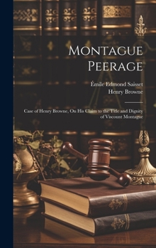 Hardcover Montague Peerage: Case of Henry Browne, On His Claim to the Title and Dignity of Viscount Montague Book