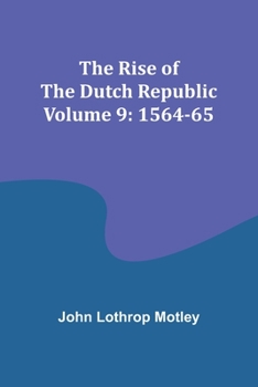 Paperback The Rise of the Dutch Republic - Volume 9: 1564-65 Book
