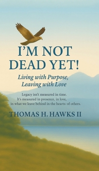 Hardcover I'm Not Dead Yet!: Living with Purpose, Leaving with Love Book