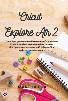 Cricut Explore Air 2: Complete guide on the differences of the various cricut machines and why to buy this one. Start your own business with this machine and start earning money