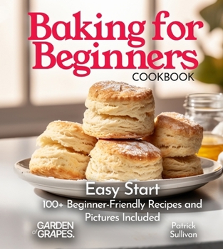 Baking for Beginners Cookbook: Easy Start 100+ Beginner-Friendly Recipes and Pictures Included (Baking Collection)