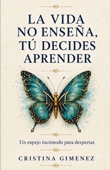 Paperback La vida no enseña, tú decides aprender: Un espejo incómodo para despertar [Spanish] Book