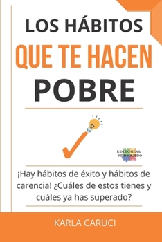 Paperback Los hábitos que te hacen pobre: ¡Hay hábitos de éxito y hábitos de carencia! ¿Cuáles de estos tienes y cuáles ya has superado? [Spanish] Book