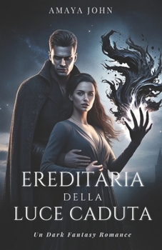 EREDITIERA DELLA LUCE CADUTA: Un dark fantasy romance di potere proibito e un signore della guerra immortale (Italian Edition)