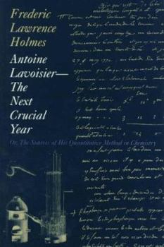 Hardcover Antoine Lavoisier: The Next Crucial Year: Or, the Sources of His Quantitative Method in Chemistry Book